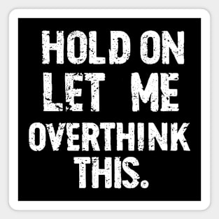 “Hold On, Let Me Overthink This” - Thoughtful Quote Design Magnet